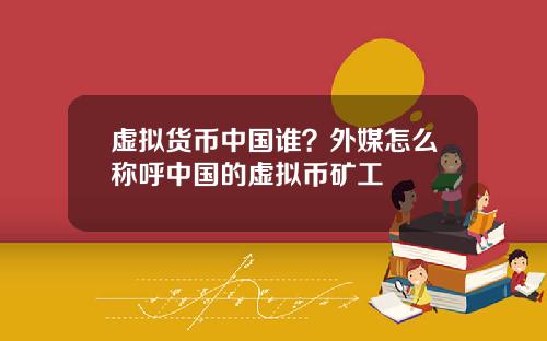 虚拟货币中国谁?外媒怎么称呼中国的虚拟币矿工