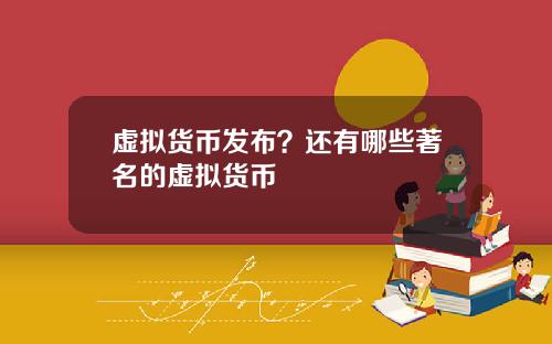 虚拟货币发布?还有哪些著名的虚拟货币