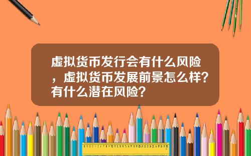 虚拟货币发行会有什么风险,虚拟货币发展前景怎么样?有什么潜在风险?