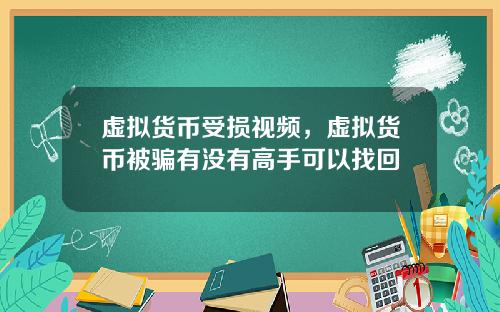 虚拟货币受损视频,虚拟货币被骗有没有高手可以找回