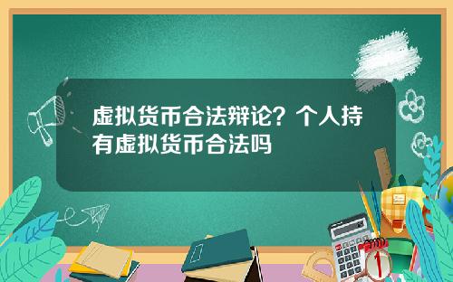 虚拟货币合法辩论?个人持有虚拟货币合法吗