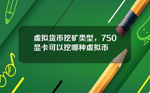 虚拟货币挖矿类型,750显卡可以挖哪种虚拟币