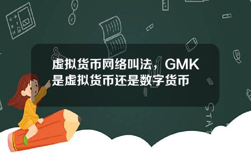 虚拟货币网络叫法,GMK是虚拟货币还是数字货币