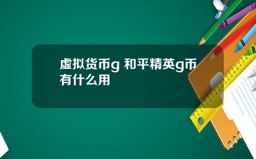 虚拟货币g 和平精英g币有什么用