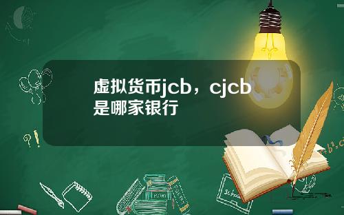 虚拟货币jcb,cjcb是哪家银行