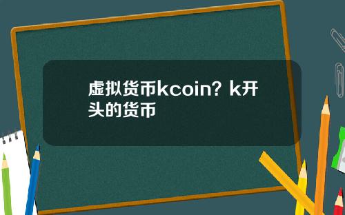 虚拟货币kcoin?k开头的货币
