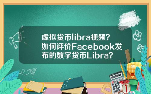 虚拟货币libra视频?如何评价Facebook发布的数字货币Libra?