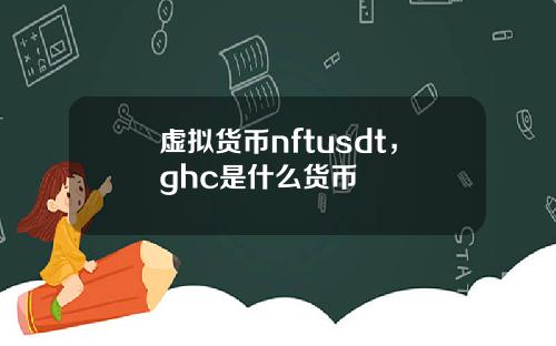虚拟货币nftusdt,ghc是什么货币