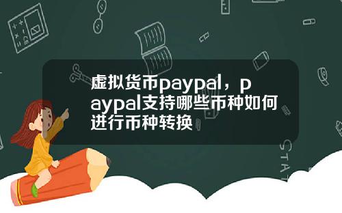 虚拟货币paypal,paypal支持哪些币种如何进行币种转换