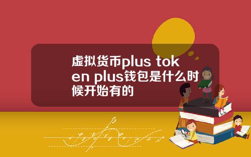 虚拟货币plus token plus钱包是什么时候开始有的