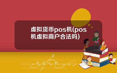 虚拟货币pos机(pos机虚拟商户合法吗)
