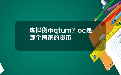 虚拟货币qtum?oc是哪个国家的货币