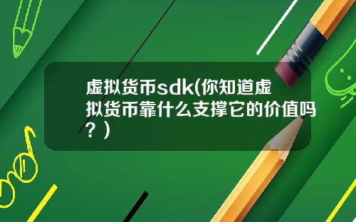 虚拟货币sdk(你知道虚拟货币靠什么支撑它的价值吗?)