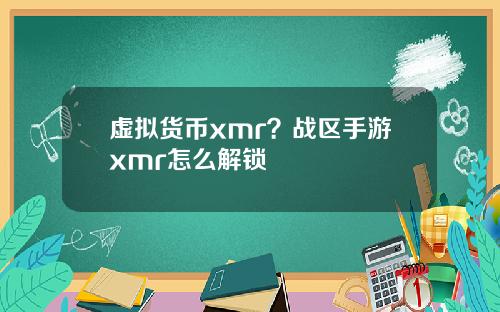 虚拟货币xmr?战区手游xmr怎么解锁
