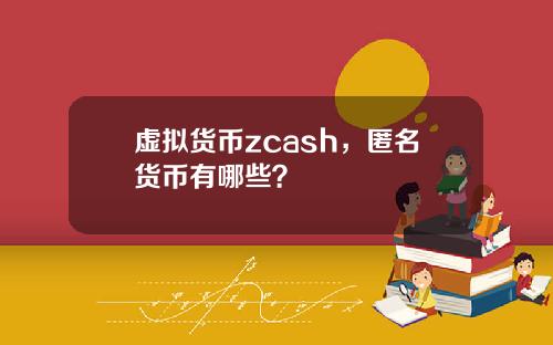 虚拟货币zcash,匿名货币有哪些?