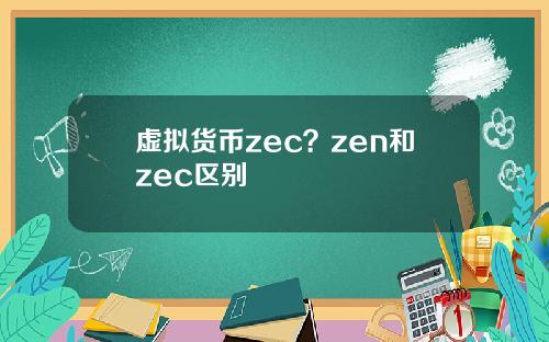 虚拟货币zec?zen和zec区别