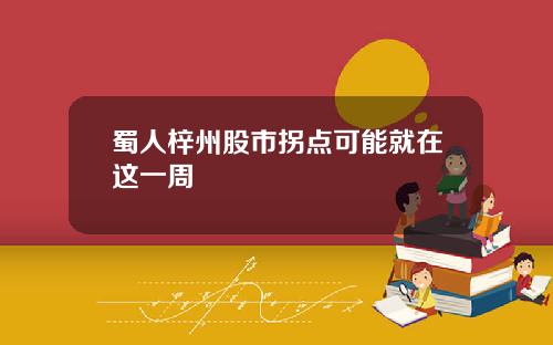 蜀人梓州股市拐点可能就在这一周