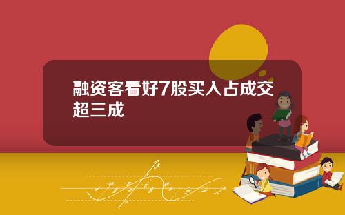 融资客看好7股买入占成交超三成