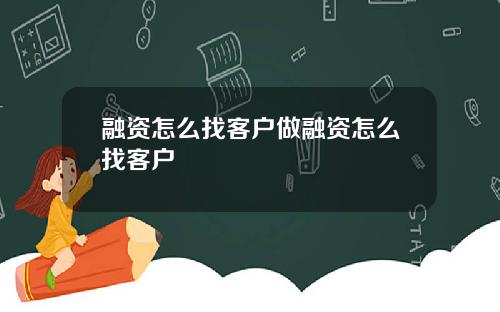 融资怎么找客户做融资怎么找客户