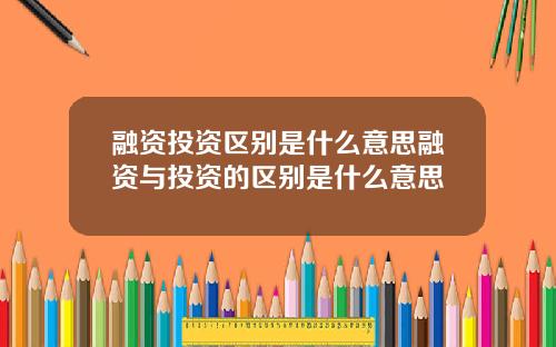 融资投资区别是什么意思融资与投资的区别是什么意思