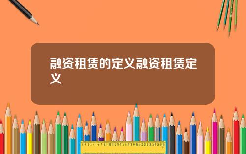 融资租赁的定义融资租赁定义