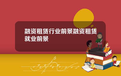 融资租赁行业前景融资租赁就业前景
