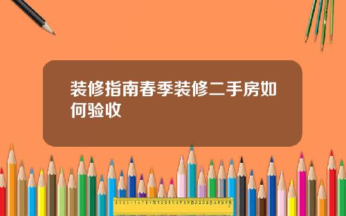 装修指南春季装修二手房如何验收