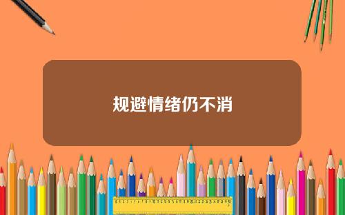 规避情绪仍不消