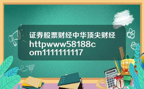 证券股票财经中华顶尖财经httpwww58188com1111111117