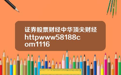 证券股票财经中华顶尖财经httpwww58188com1116