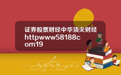 证券股票财经中华顶尖财经httpwww58188com19