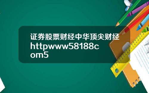 证券股票财经中华顶尖财经httpwww58188com5