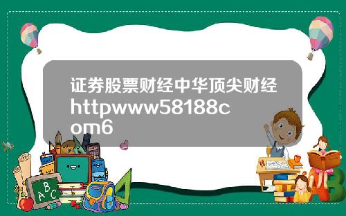 证券股票财经中华顶尖财经httpwww58188com6