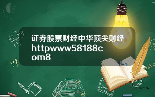 证券股票财经中华顶尖财经httpwww58188com8