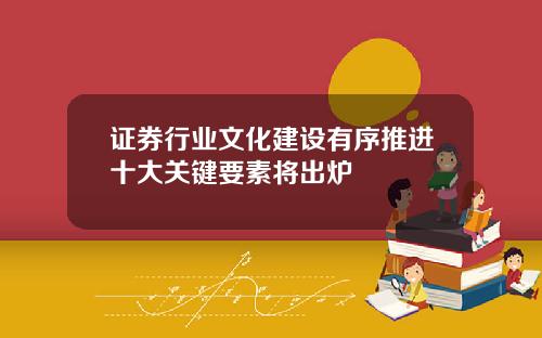 证券行业文化建设有序推进十大关键要素将出炉