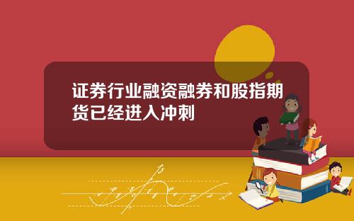 证券行业融资融券和股指期货已经进入冲刺