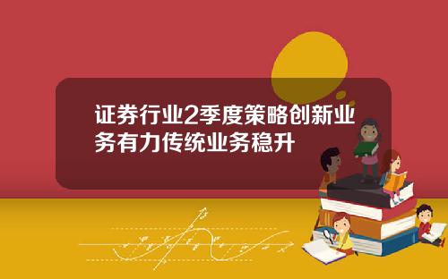 证券行业2季度策略创新业务有力传统业务稳升
