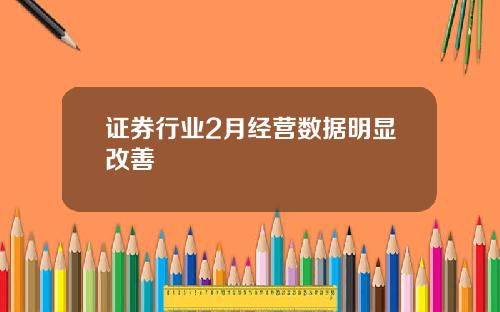 证券行业2月经营数据明显改善