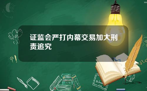 证监会严打内幕交易加大刑责追究