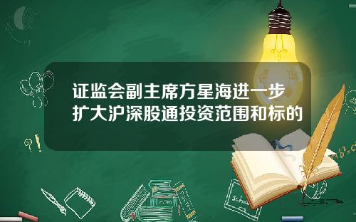 证监会副主席方星海进一步扩大沪深股通投资范围和标的