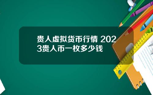 贵人虚拟货币行情 2023贵人币一枚多少钱