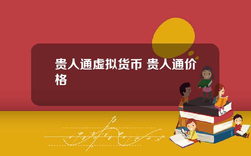 贵人通虚拟货币 贵人通价格