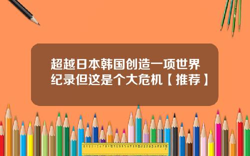 超越日本韩国创造一项世界纪录但这是个大危机【推荐】