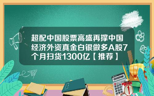 超配中国股票高盛再撑中国经济外资真金白银做多A股7个月扫货1300亿【推荐】