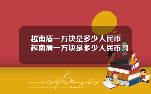 越南盾一万块是多少人民币越南盾一万块是多少人民币啊