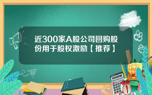 近300家A股公司回购股份用于股权激励【推荐】