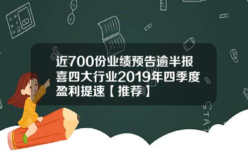 近700份业绩预告逾半报喜四大行业2019年四季度盈利提速【推荐】