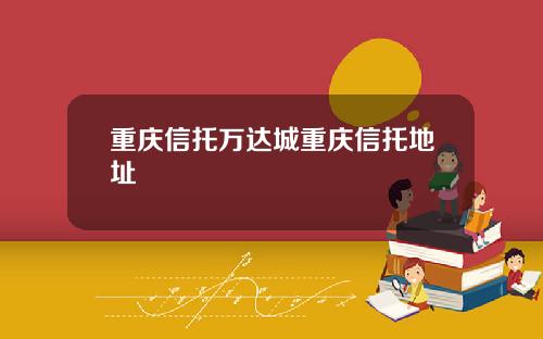 重庆信托万达城重庆信托地址