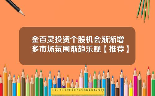 金百灵投资个股机会渐渐增多市场氛围渐趋乐观【推荐】