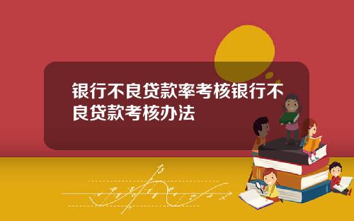 银行不良贷款率考核银行不良贷款考核办法